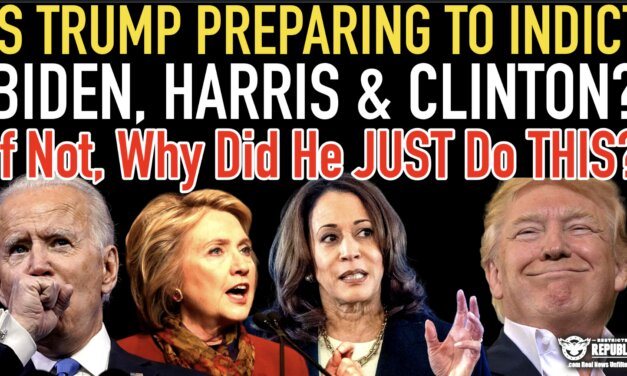 Is Trump Preparing To Indict Biden, Harris and Clinton? If Not, Why Did He JUST Do THIS?